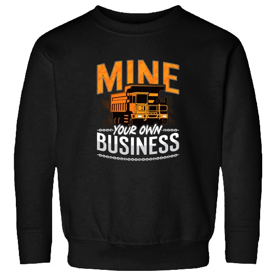 Truck Fun Mine Your Own Business Driver Rock Miner Mining Trucker Sweatshirts