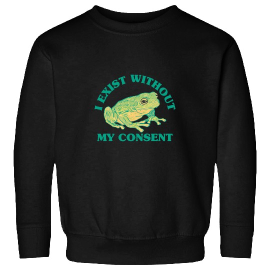 Frog Pet I Exist Without My Consent Frog Funny Surreal Meme Me IRL Sweatshirts