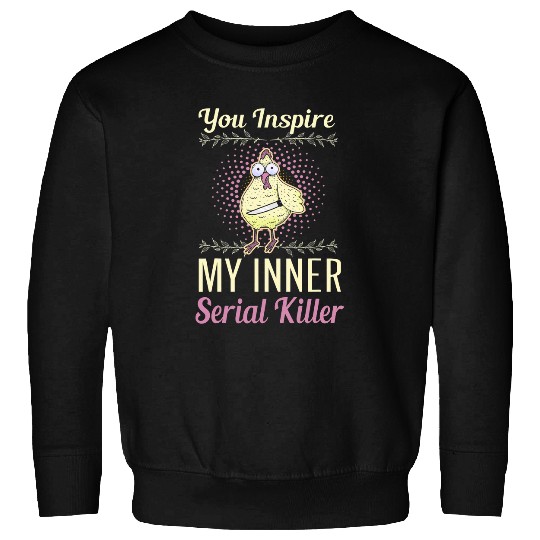 Chicken Pet you inspire my inner serial killer scary Sweatshirts