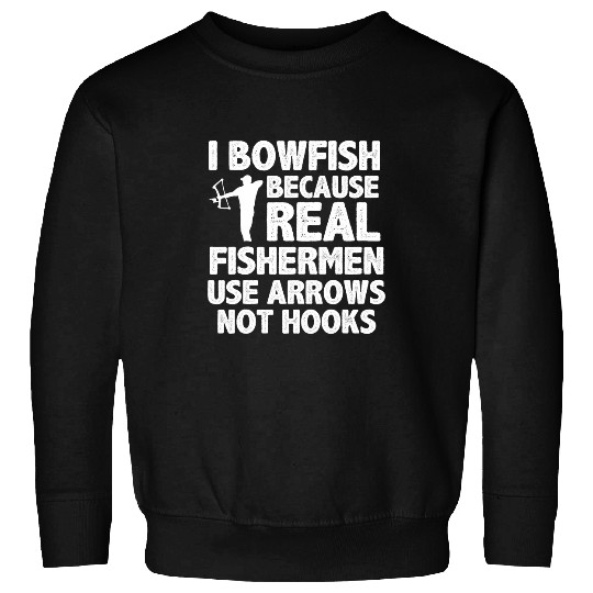Fishing Fun Bowfish Because Real Fishermen Use Arrows Not Hooks Hunting Sweatshirts