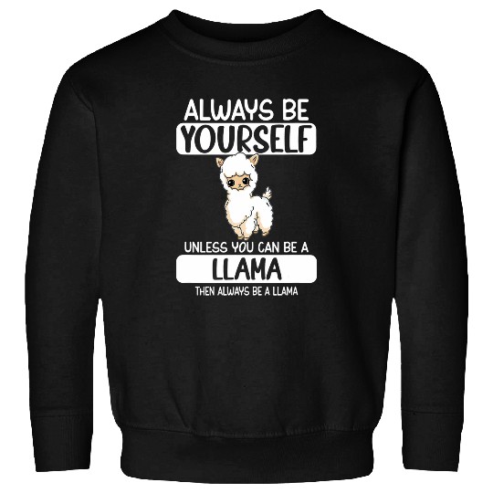 Llama Pet Always Be Yourself Unless You Can Be A Llama 22 Sweatshirts