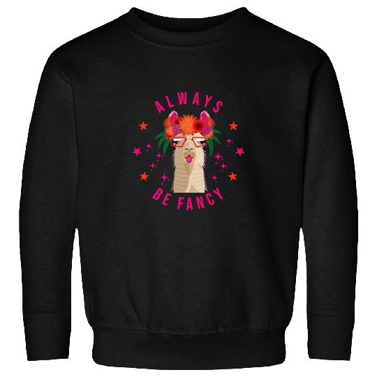 Llama Pet Always be fancy Funny Llama Saying Love Cute Alpaca Sweatshirts