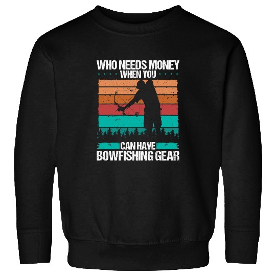 Fishing Fun Bowfishing Who needs Money Airboat Bowhunter Sweatshirts