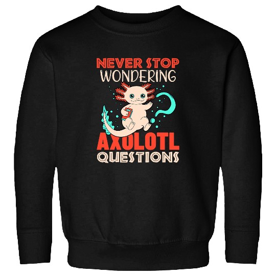 Axolotls Pet Never Stop Wondering Axolotls Questions Amphibian Salamander 21 Sweatshirts