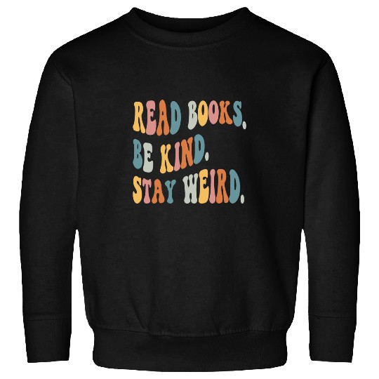 Book Fun Read Books Be Kind Stay Weird Funny Book Lover 14 Sweatshirts