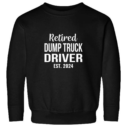 Retired Dump Truck Driver Funny Retirement Sweatshirts