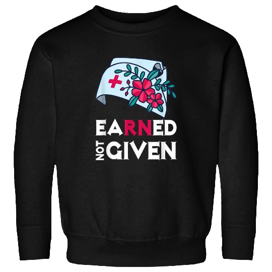 nurses Job Earned Not Given medicals Health Worker nurses Sweatshirts