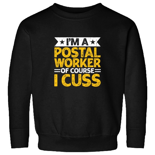 Postal Worker Job Im A Postal Worker Of Course I Cuss Hilarious Mail Carrier 1 Sweatshirts