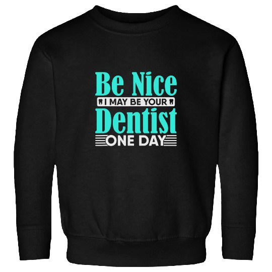 dentists Job Be Nice I May Be Your dentists One Day Grandkids Grandparents Sweatshirts