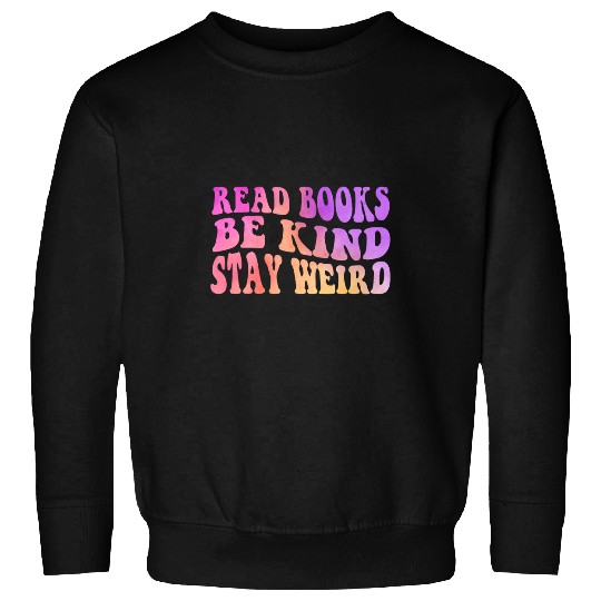 Book Fun Read Books Be Kind Stay Weird Casual Book Lover 1 Sweatshirts