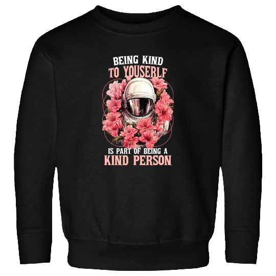 Astronaut Job Flower Astronaut Inspirational Self Love Kindness Quote Sweatshirts