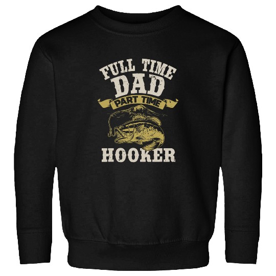 Fishing Fun Mens Funny Full Time Dad Part Time Hooker Bass Fishermen 7 Sweatshirts
