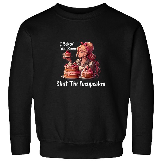 I Baked You Some Shut The Fucupcakes vintages Housewife Funny Sweatshirts