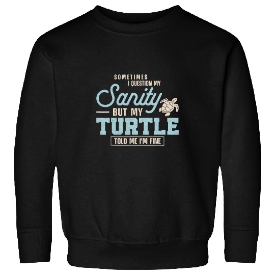 Turtle Pet Tortoise Sometimes I Question My Sanity But My Sweatshirts
