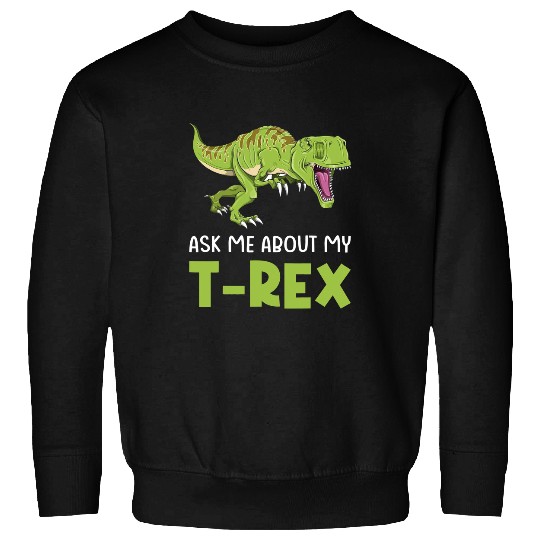 Dinosaur Pet Ask Me About My TRex Tyrannosaurus Rex Sweatshirts
