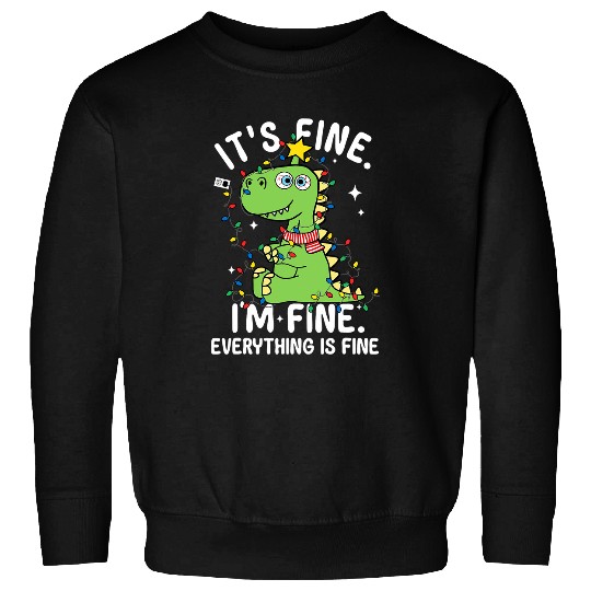Dinosaur Pet Its Fine Im Fine Everything Is Fine Christmas Dinosaur Rex Sweatshirts