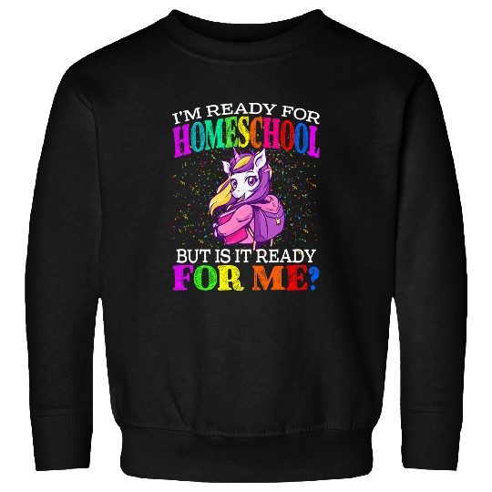Unicorn Pet Im Ready For Homeschool But Is It Ready For Me Sweatshirts
