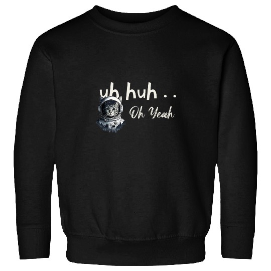 Astronaut Job Uh Huh Oh Yeah Cat Astronaut Space Explorer Traveler Helmut Sweatshirts