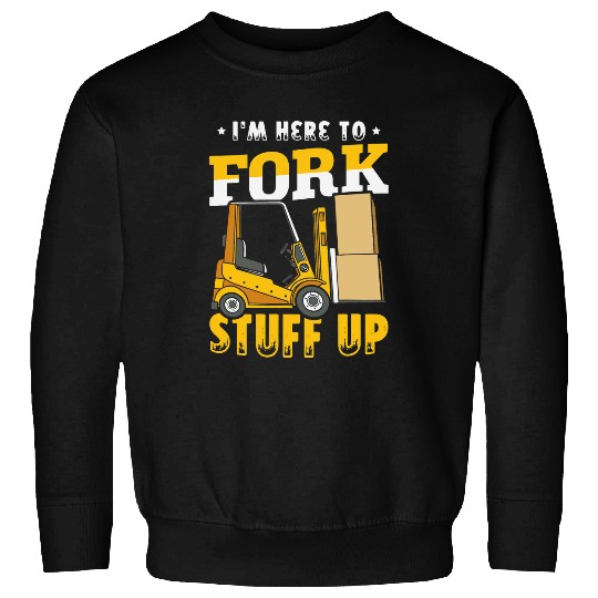 Forklift Fun Im here to fork stuff up Forklifter Forklift Operator Sweatshirts