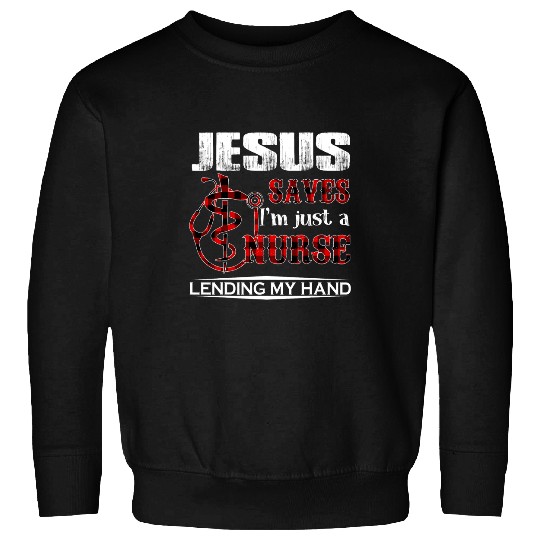 nurses Job Jesus Saves Im Just A nurses Lending My Hand Sweatshirts