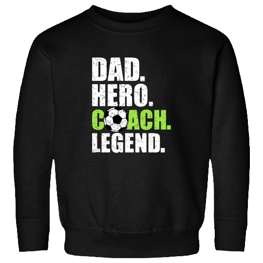 Dad Hero Coachs Legend Father Papa Daddy Soccer Coach Sweatshirts