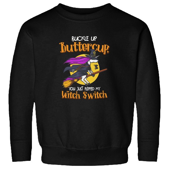 Unicorn Pet Buckle Up Buttercup You Just Flipped My Witch Switch Unicorn 2 Sweatshirts