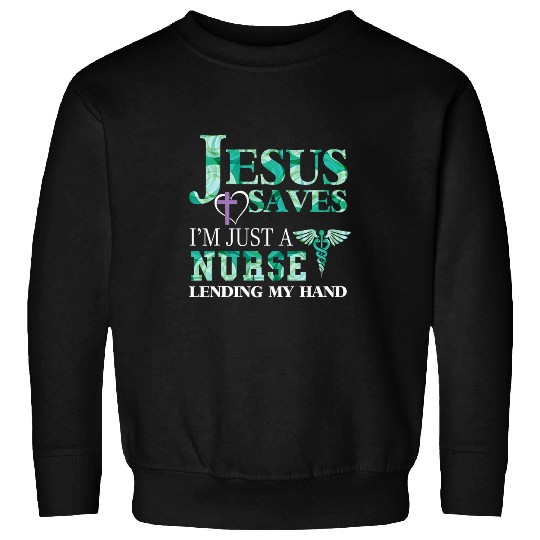 nurses Job Jesus Saves Im Just A nurses Lending My Hand 21 Sweatshirts