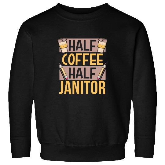 Half Coffee Half Janitor caffeines Lover Coffees Saying Sweatshirts