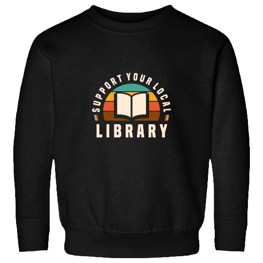Book Fun Support Your Local Library Book Nerd Bookworm Sweatshirts