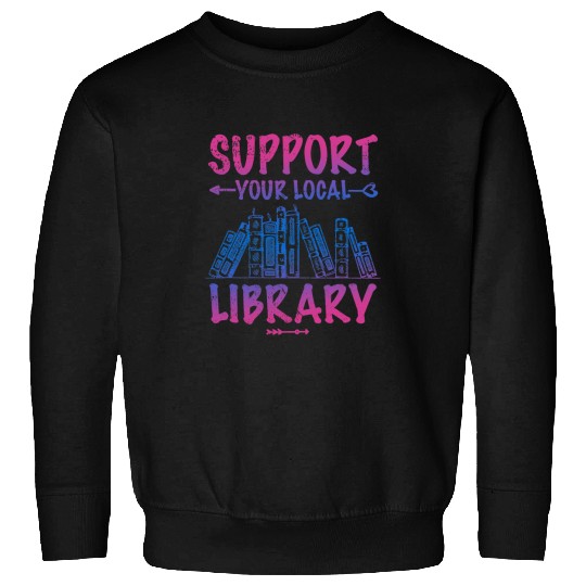 Book Fun Support Your Local Library Book Lover Proud Librarian Squad Sweatshirts