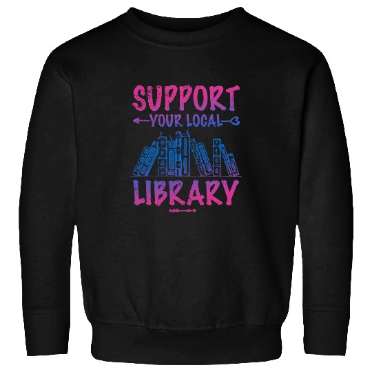 Book Fun Support Your Local Library Book Lover Proud Librarian Squad Sweatshirts