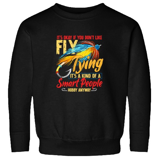 Fishing Fun Its Okay If You Dont Like Fly Tying Trout Fishing Sweatshirts
