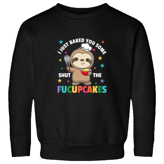 Sloth Pet Gift I just baked you some shut the fucupcakes sloth baker Sweatshirts