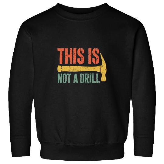 Woodworker Job This is Not A Drill Handyman Woodworker 1 Sweatshirts