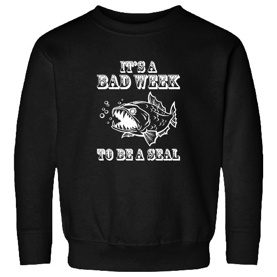 Fishing Fun Its a bad week to be a seal 460 Sweatshirts