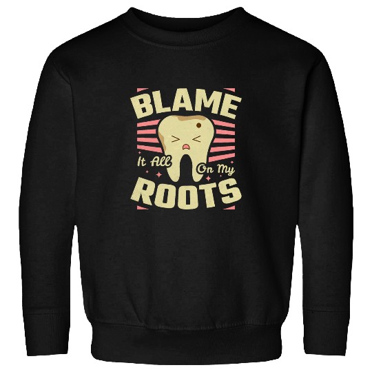 dentists Job Blame It All On My Roots dentists Sweatshirts