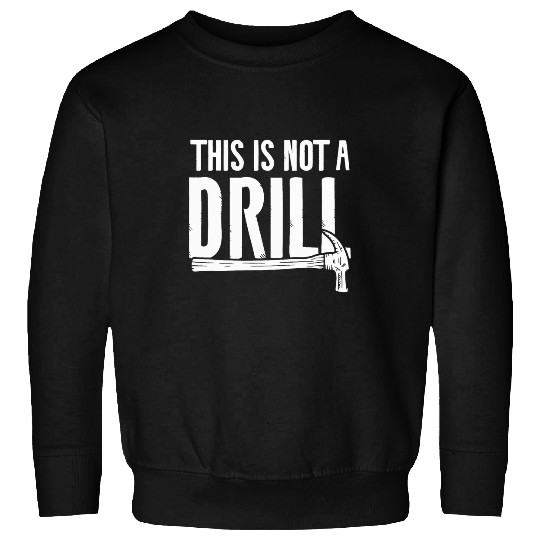 Woodworker Job This Is Not A Drill Woodworking Wood Woodworker Sweatshirts