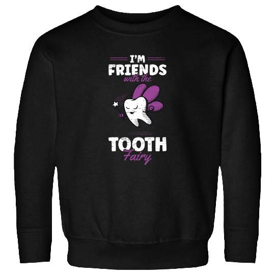 dentists Job Im Friends With The Tooth Fairy 4 Sweatshirts