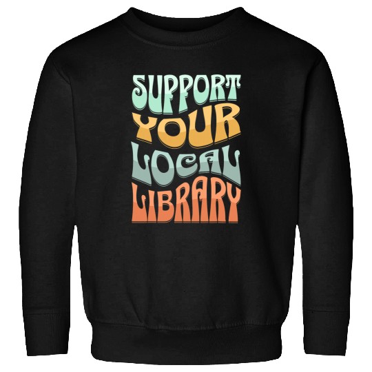 Book Fun Support Your Local Library Book Readers Book Lovers Sweatshirts
