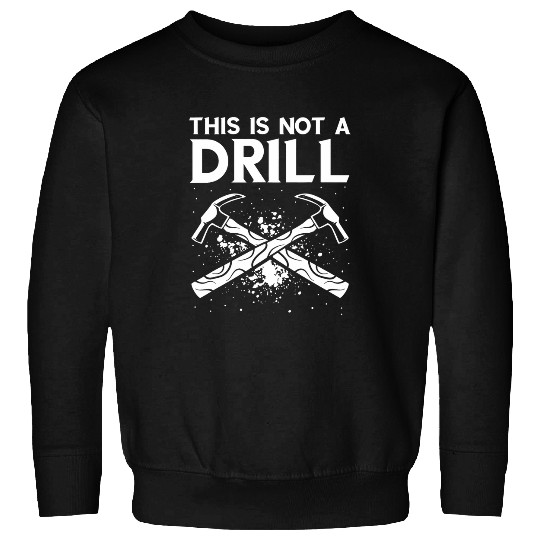 Woodworker Job This Is Not A Drill Woodworking Hammer Sweatshirts