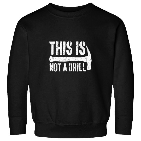 Woodworker Job This is Not A Drill Handyman Woodworker Sweatshirts