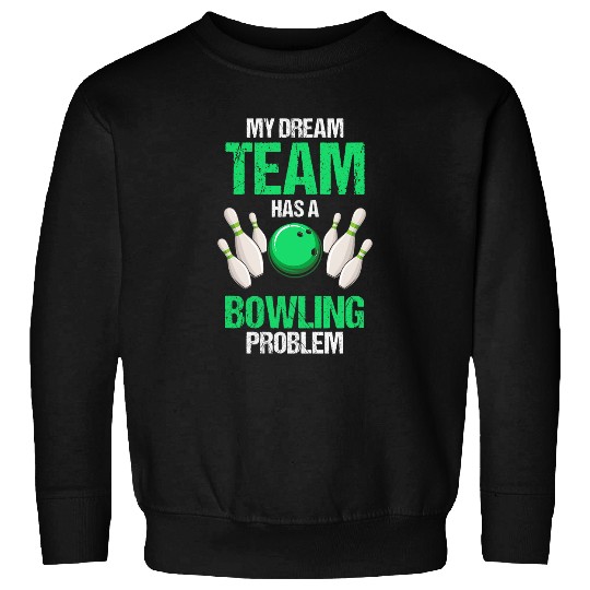 Sport Bowling My Dream Team Has A Bowling Problem Funny Present Sweatshirts