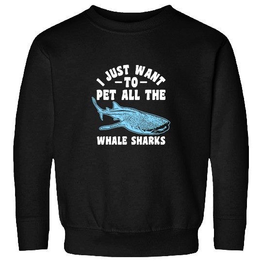 Shark Pet I Just Want To Pet All The Whale Sharks Whale Shark Day Sweatshirts