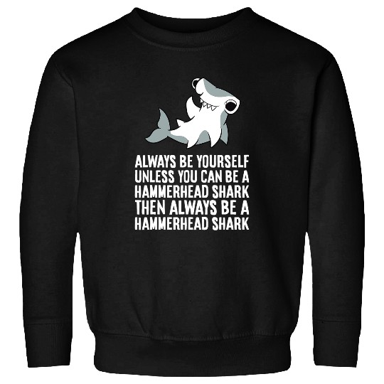 Shark Pet Always Be Yourself Unless You Can Be A Hammerhead Shark 13 Sweatshirts