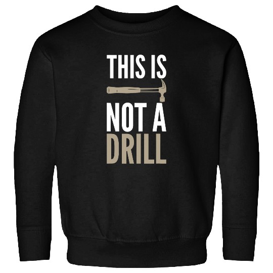 Woodworker Job This Is Not A Drill Sarcastic Unisex Woodworking Themed Sweatshirts