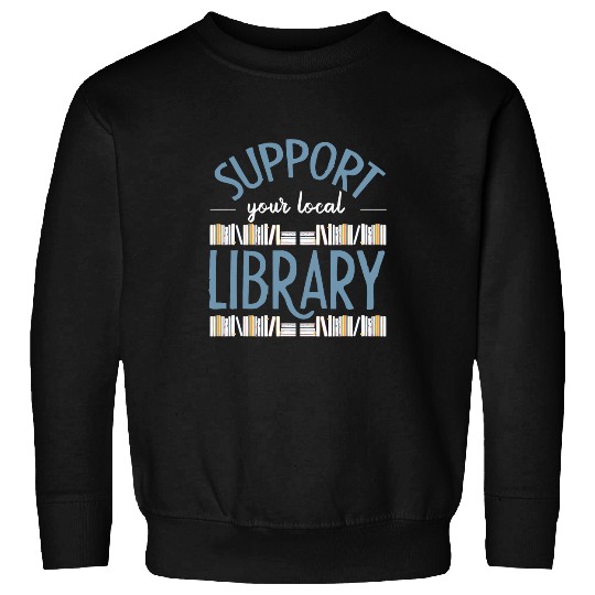 Book Fun Support Your Local Library Library Lover Book Reader 1 Sweatshirts
