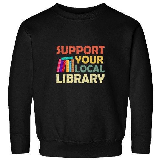 Book Fun Support Your Local Library Book Readers Lovers Reading Sweatshirts