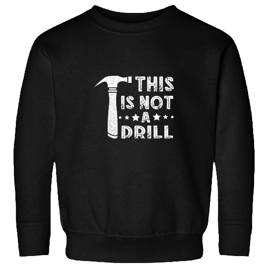 Woodworker Job This Is Not A Drill Woodworker Hammer Sweatshirts