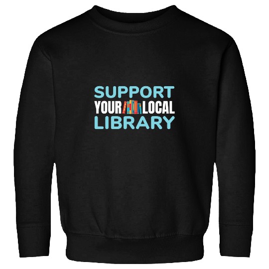 Book Fun Support Your Local Library For Book Readers Lovers Sweatshirts