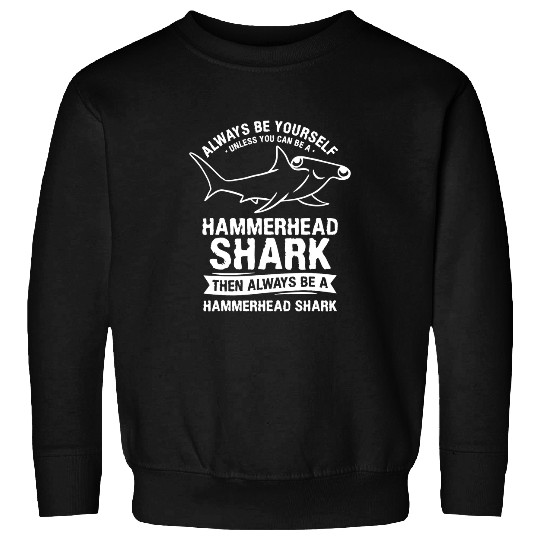 Shark Pet Always Be Yourself Unless You Can Be A Hammerhead Shark 3 Sweatshirts